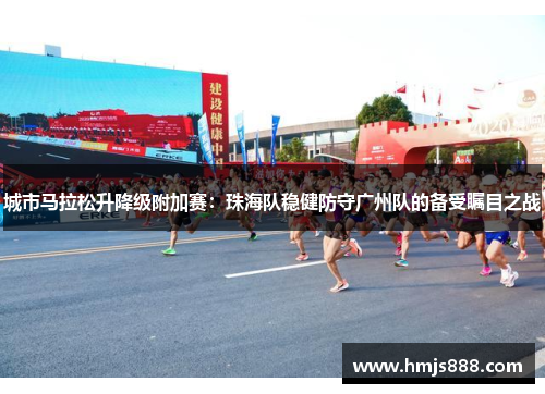 城市马拉松升降级附加赛：珠海队稳健防守广州队的备受瞩目之战