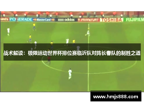 战术解读：极限运动世界杯排位赛临沂队对阵长春队的制胜之道